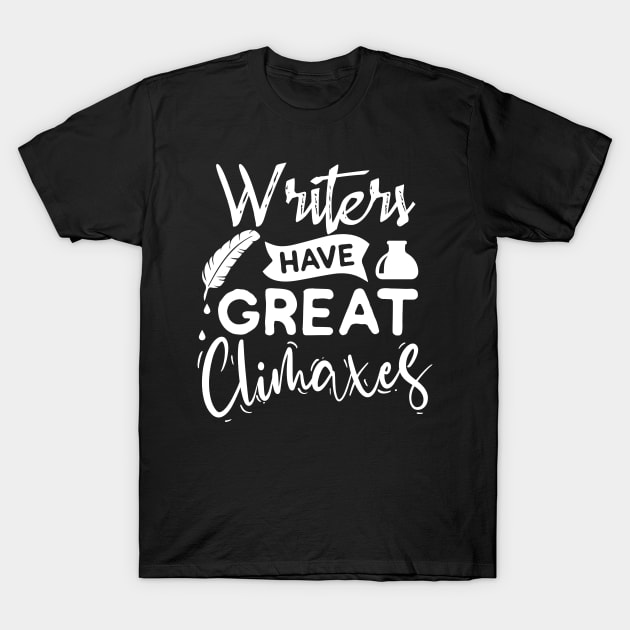 Writers have great climaxes T-Shirt by FashionFuture